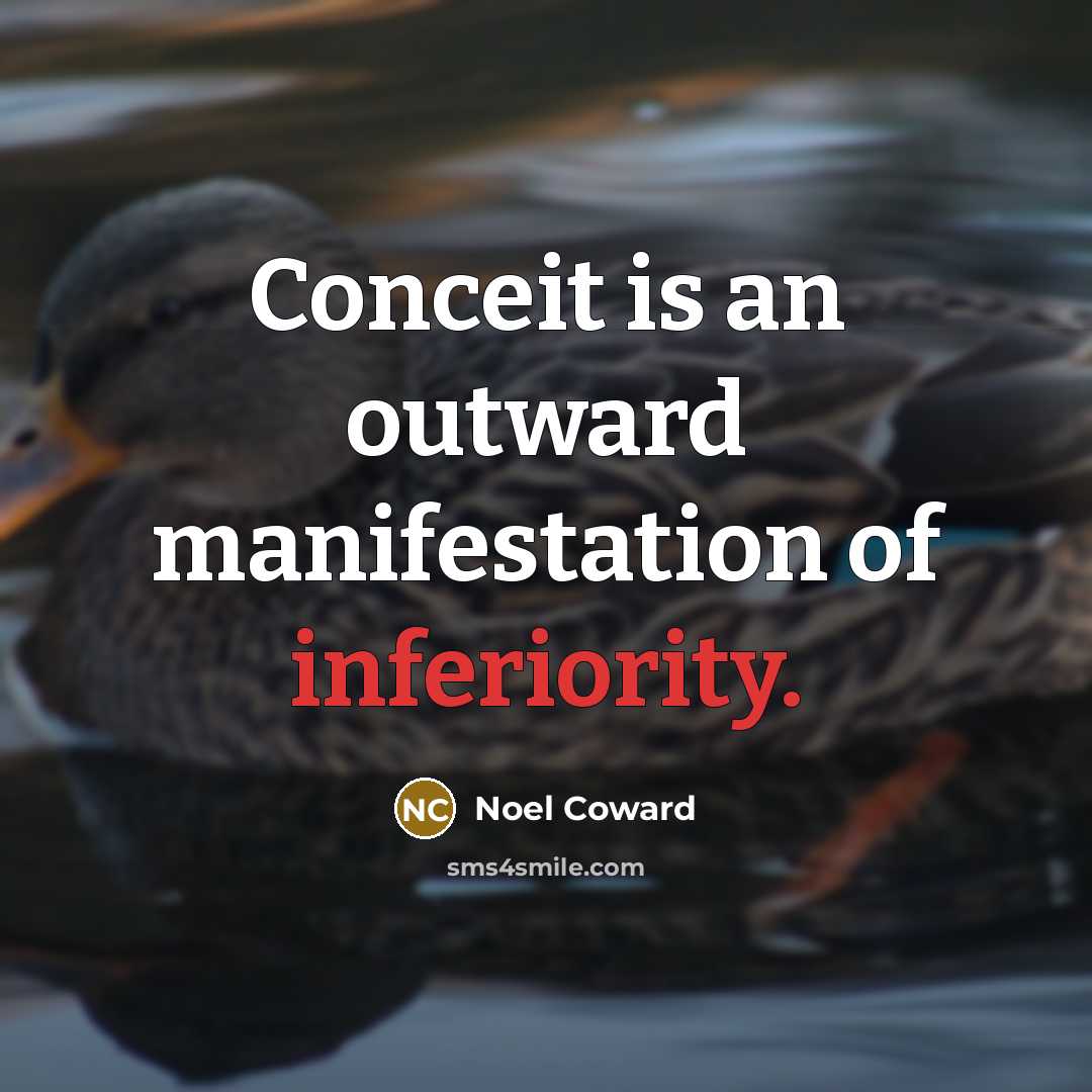 “Conceit is an outward manifestation of inferiority.…” quote by Noel Coward