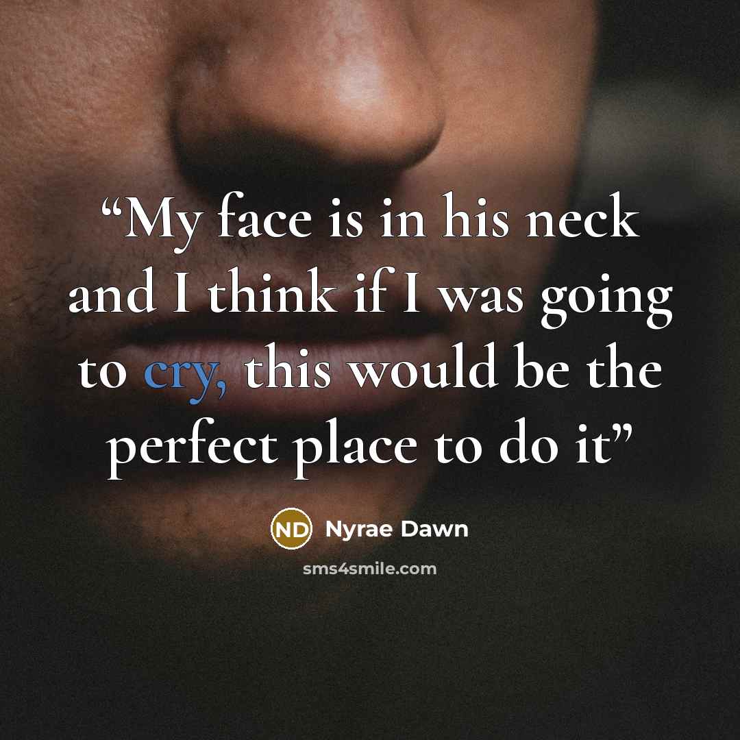 “My face is in his neck and I think if I was going to cry, this would be the perfect place to do it” quote by Nyrae Dawn