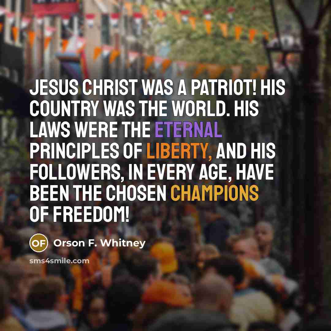 “Jesus Christ was a patriot! His country was the world.…” quote by Orson F. Whitney