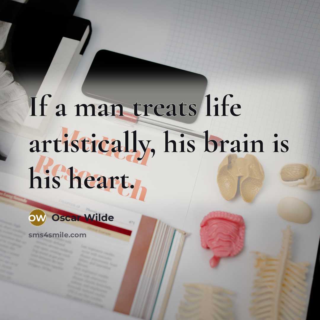 “If a man treats life artistically, his brain is his heart.” quote by Oscar Wilde
