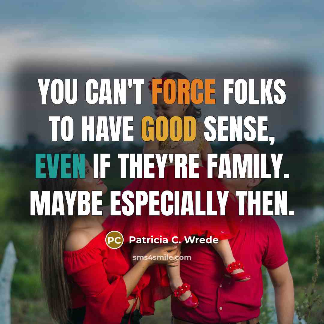 “You can't force folks to have good sense, even if…” quote by Patricia C. Wrede