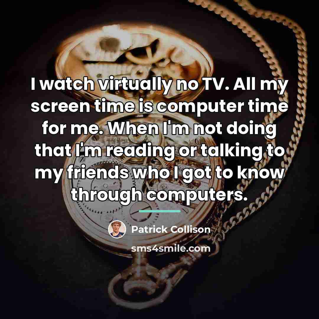 “I watch virtually no TV. All my screen time is…” quote by Patrick Collison