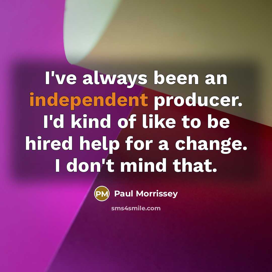 “I've always been an independent producer. I'd kind of like…” quote by Paul Morrissey