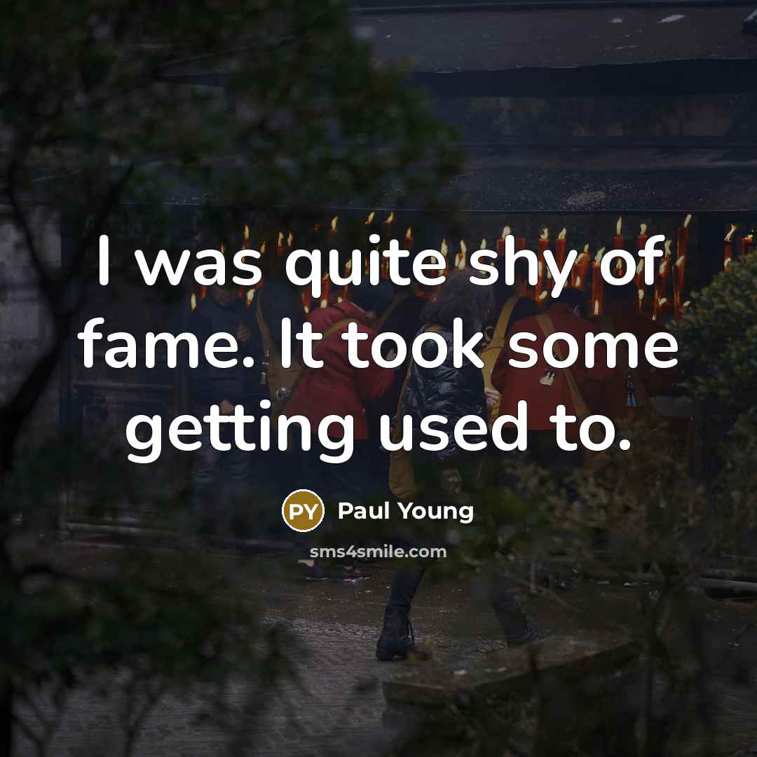 “I was quite shy of fame. It took some getting…” quote by Paul Young