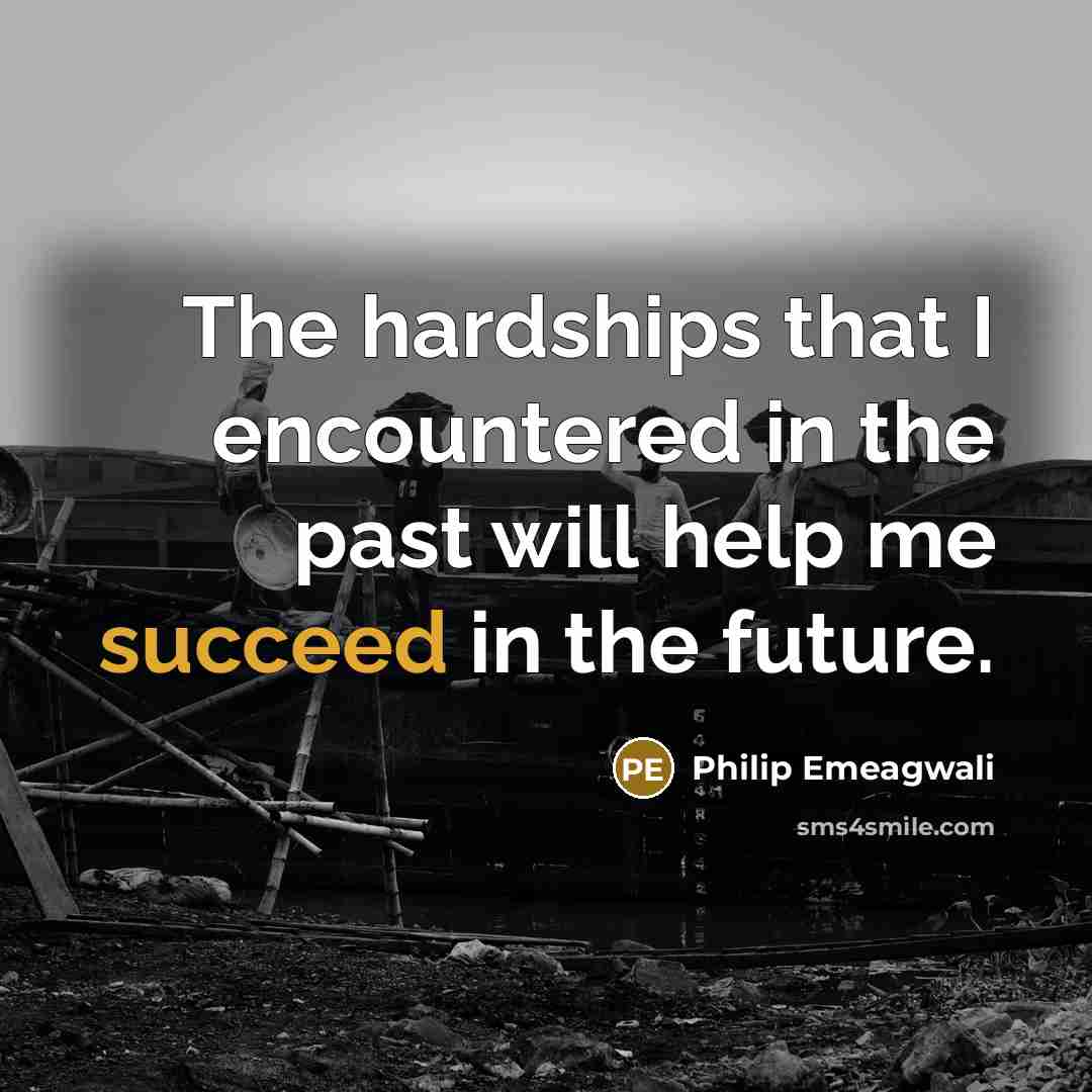 “The hardships that I encountered in the past will help…” quote by Philip Emeagwali
