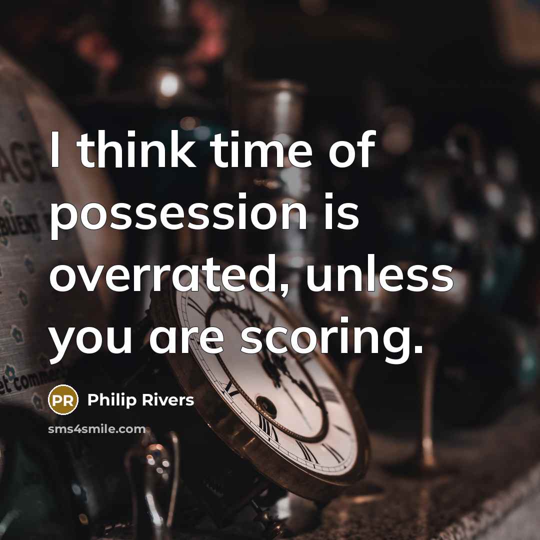 “I think time of possession is overrated, unless you are…” quote by Philip Rivers