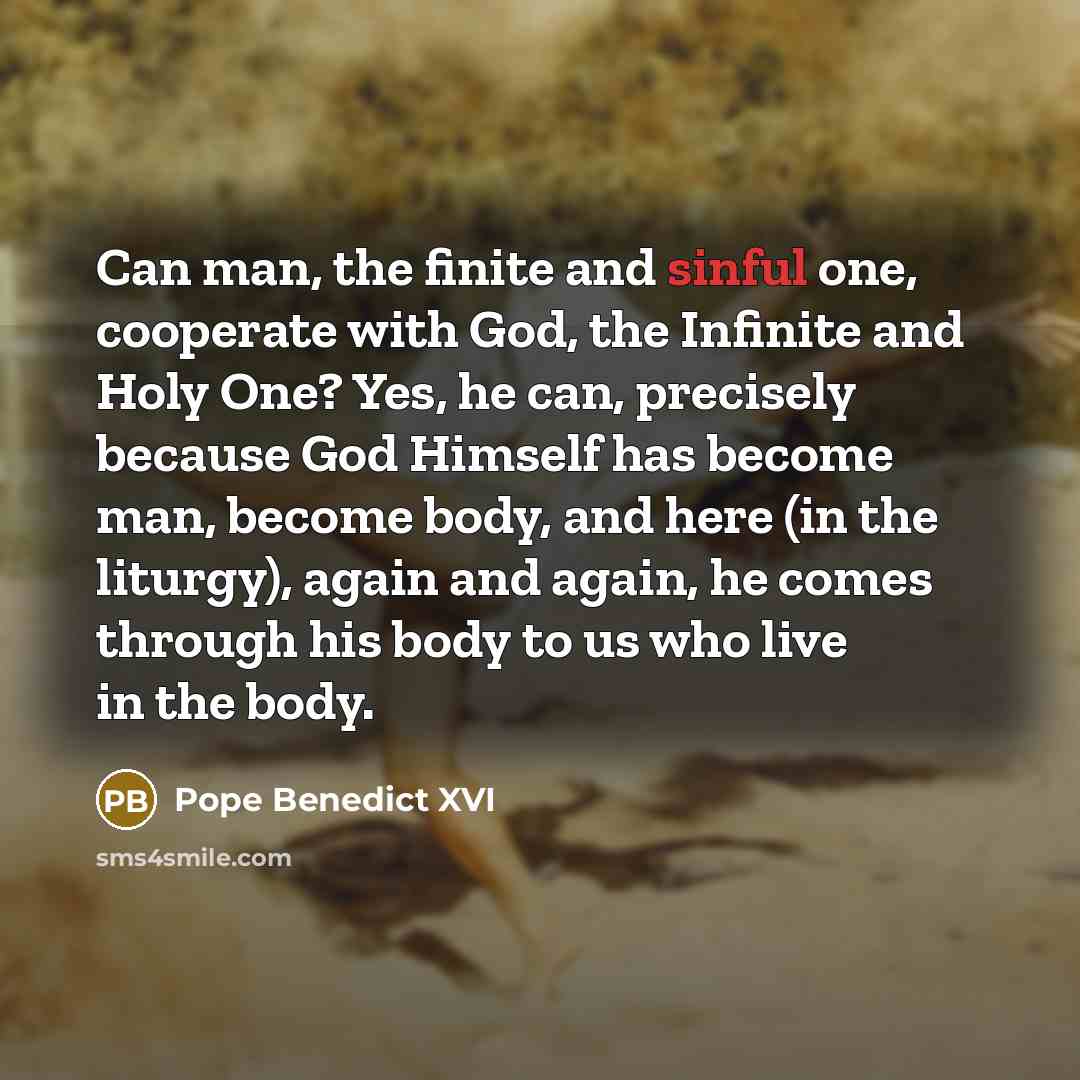 “Can man, the finite and sinful one, cooperate with God,…” quote by Pope Benedict XVI