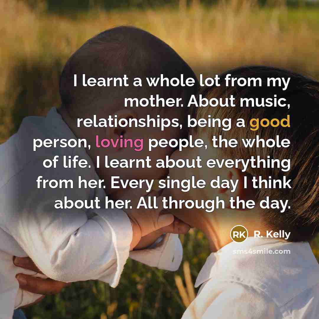 “I learnt a whole lot from my mother. About music,…” quote by R. Kelly