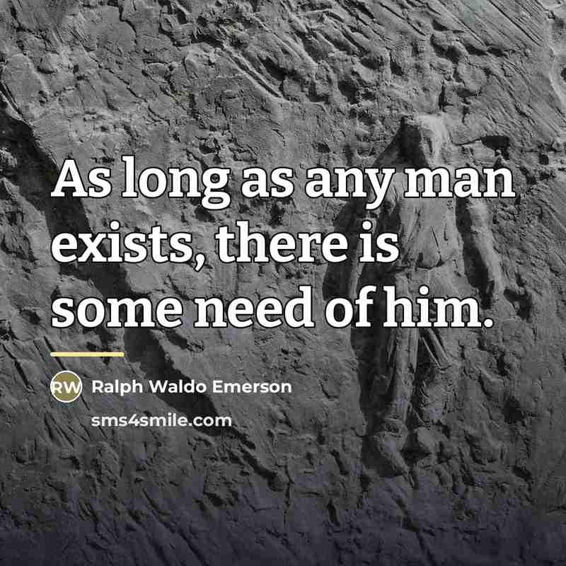 “As long as any man exists, there is some need…” quote by Ralph Waldo Emerson