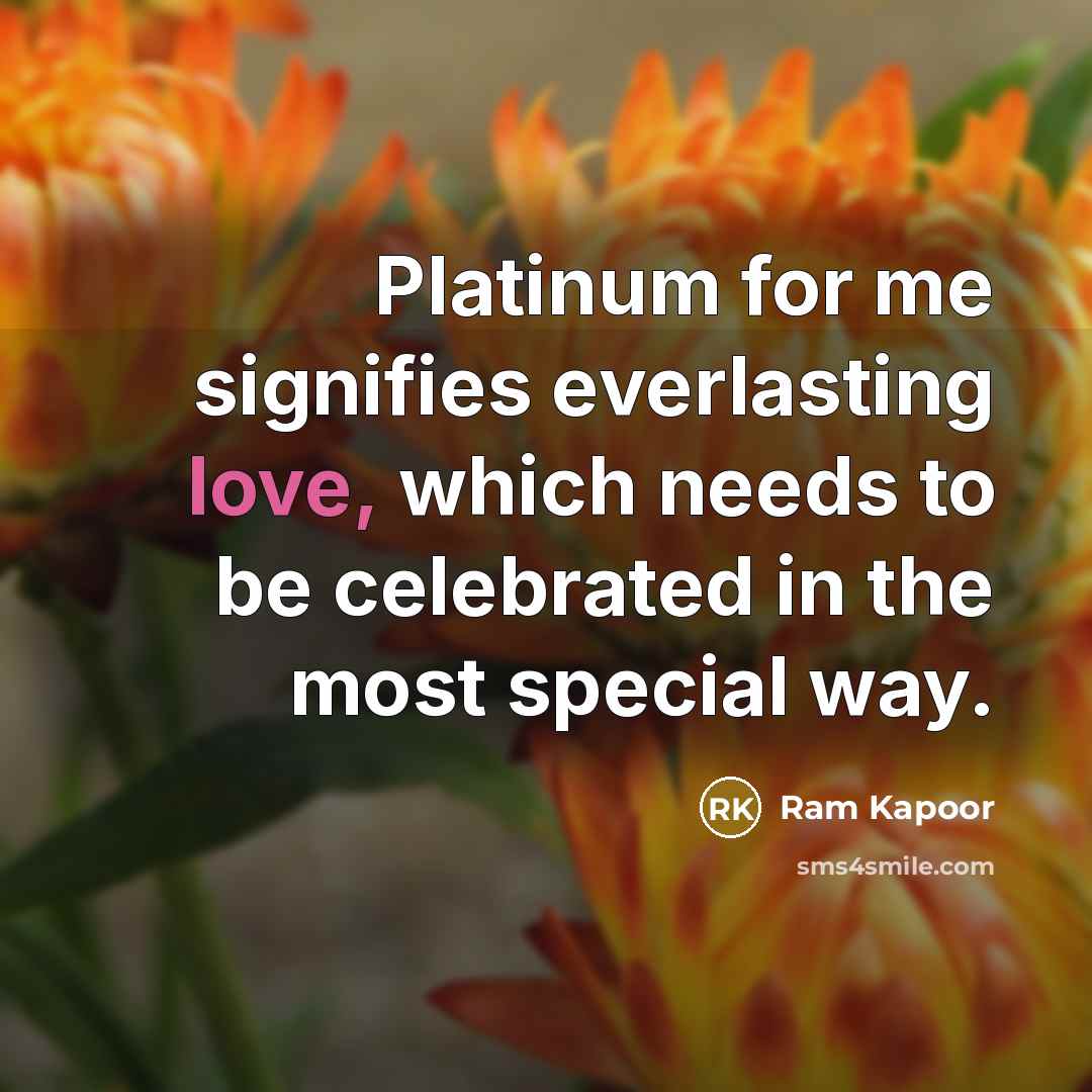 “Platinum for me signifies everlasting love, which needs to be…” quote by Ram Kapoor