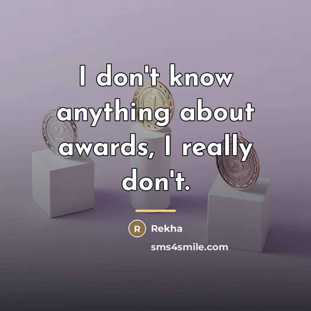 “I don't know anything about awards, I really don't.…” quote by Rekha