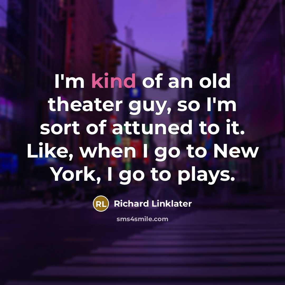 “I'm kind of an old theater guy, so I'm sort…” quote by Richard Linklater