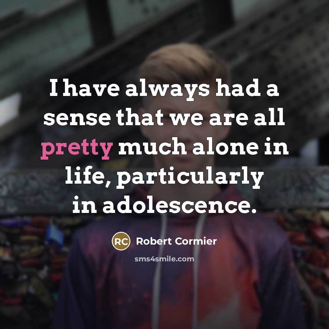“I have always had a sense that we are all…” quote by Robert Cormier