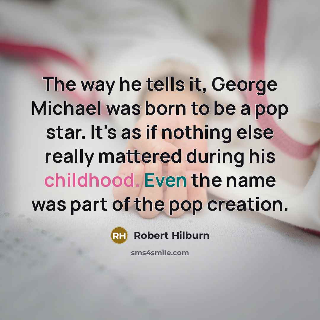 “The way he tells it, George Michael was born to…” quote by Robert Hilburn