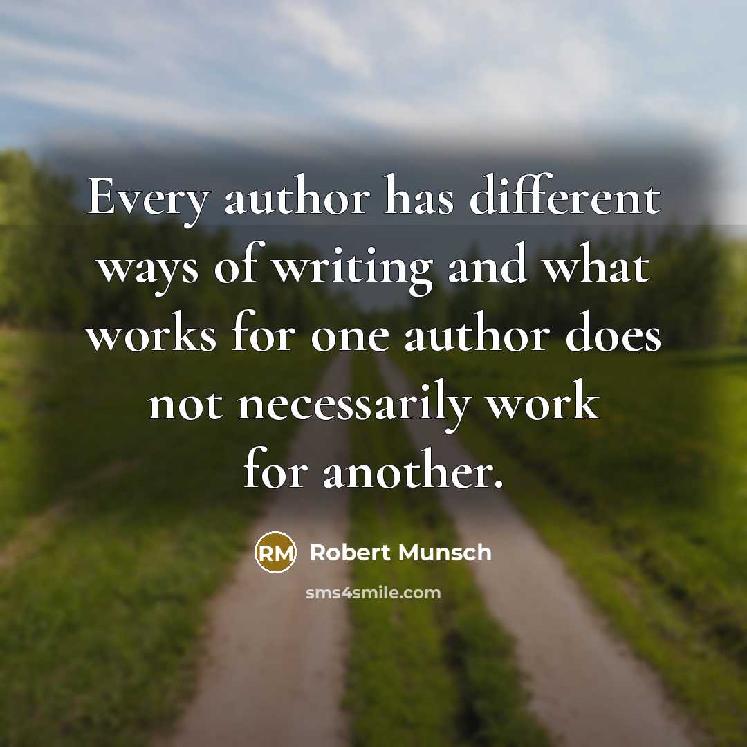 “Every author has different ways of writing and what works…” quote by Robert Munsch