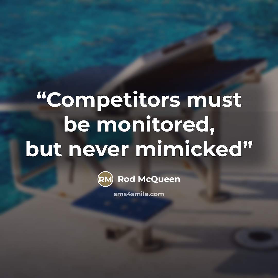 “Competitors must be monitored, but never mimicked” quote by Rod McQueen