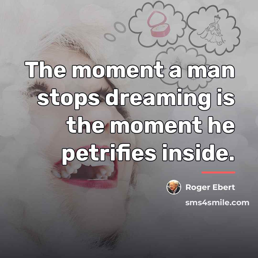 “The moment a man stops dreaming is the moment he…” quote by Roger Ebert