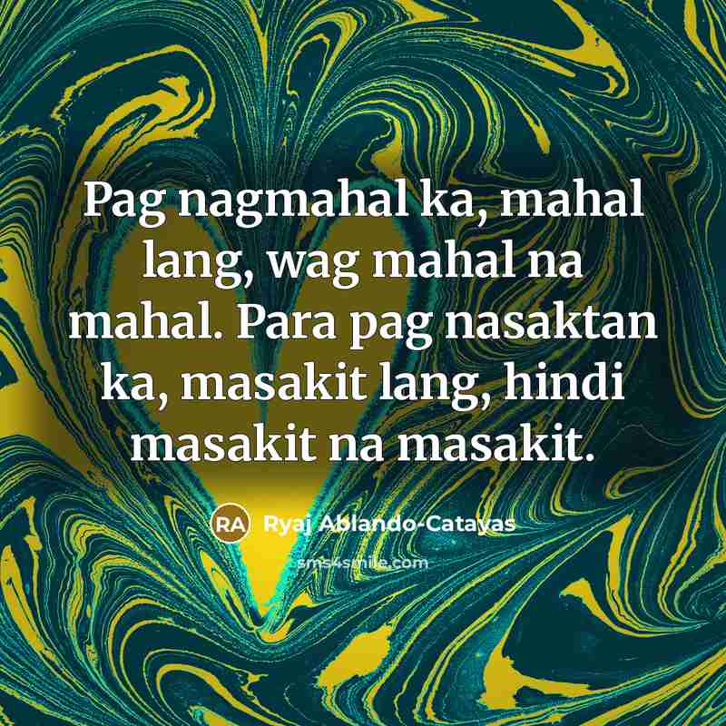 “Pag nagmahal ka, mahal lang, wag mahal na mahal. Para…” quote by Ryaj Ablando-Catayas