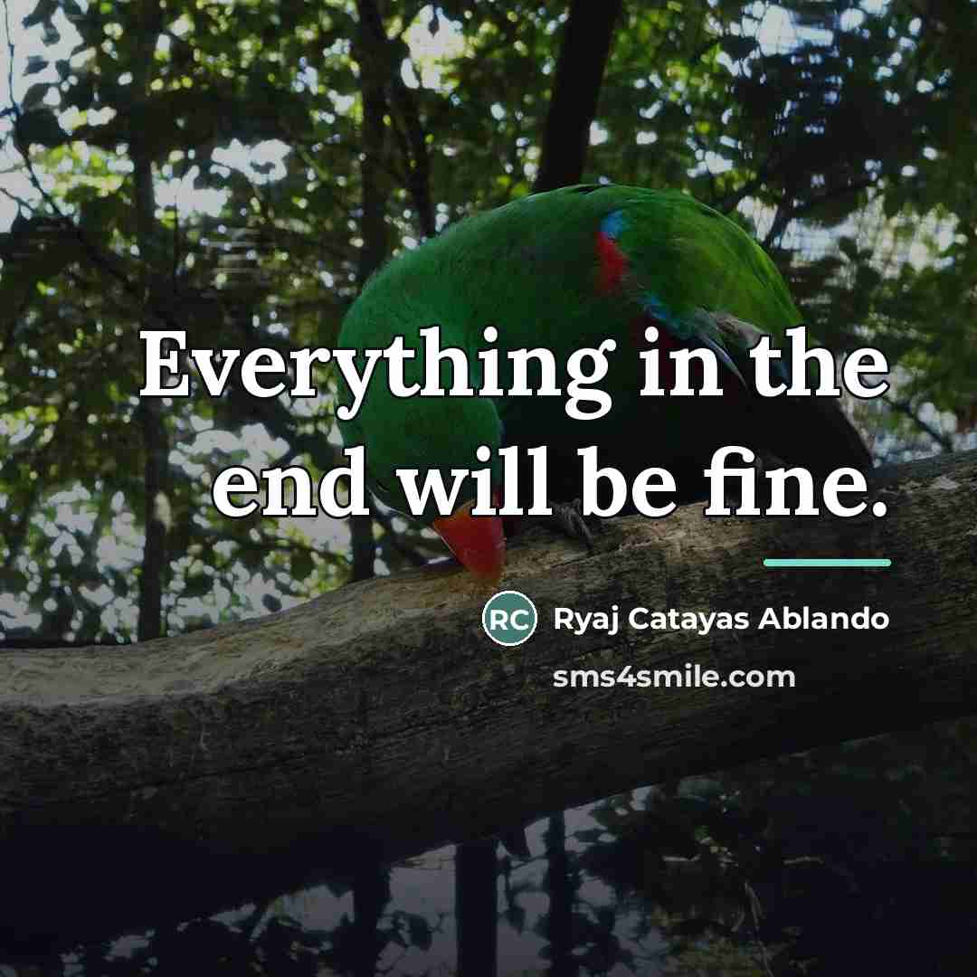 “Everything in the end will be fine.…” quote by Ryaj Catayas Ablando