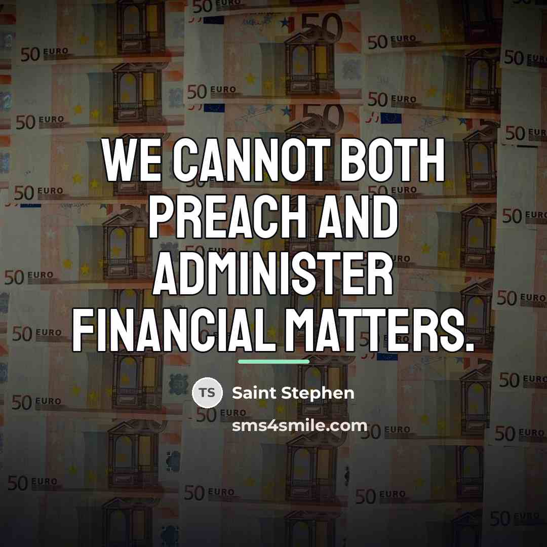 “We cannot both preach and administer financial matters.…” quote by Saint Stephen