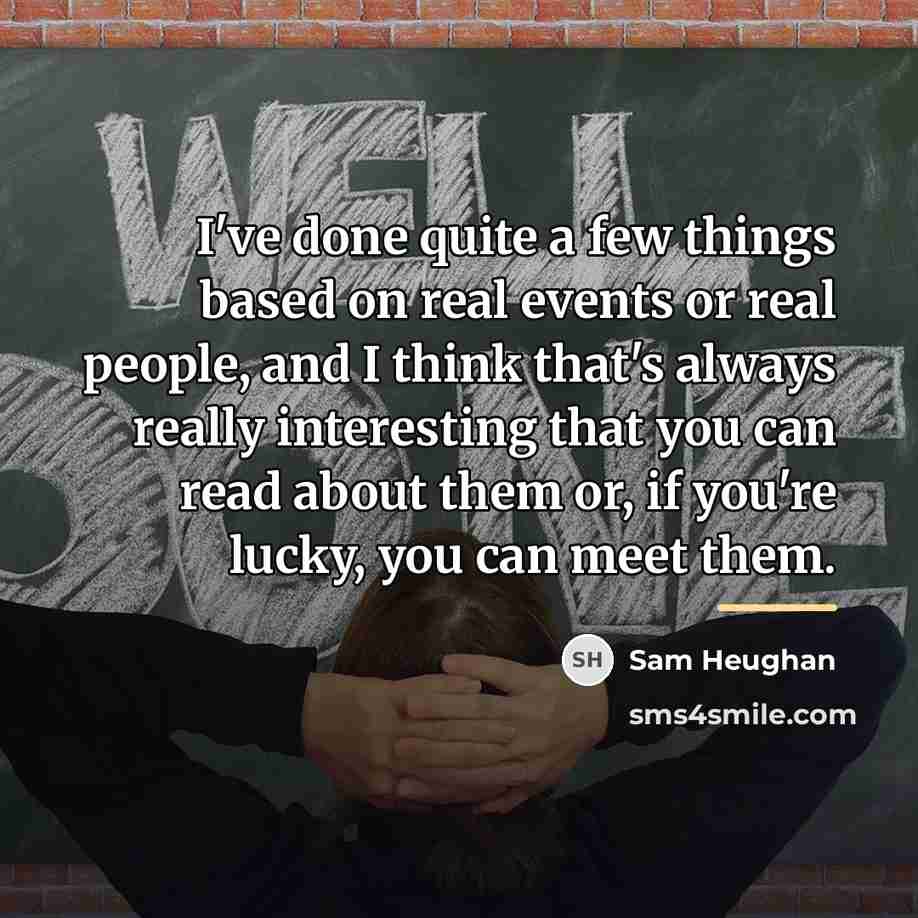 “I've done quite a few things based on real events…” quote by Sam Heughan