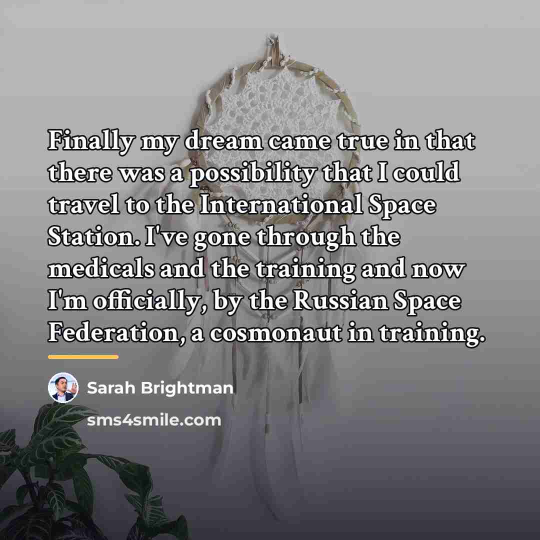 “Finally my dream came true in that there was a…” quote by Sarah Brightman