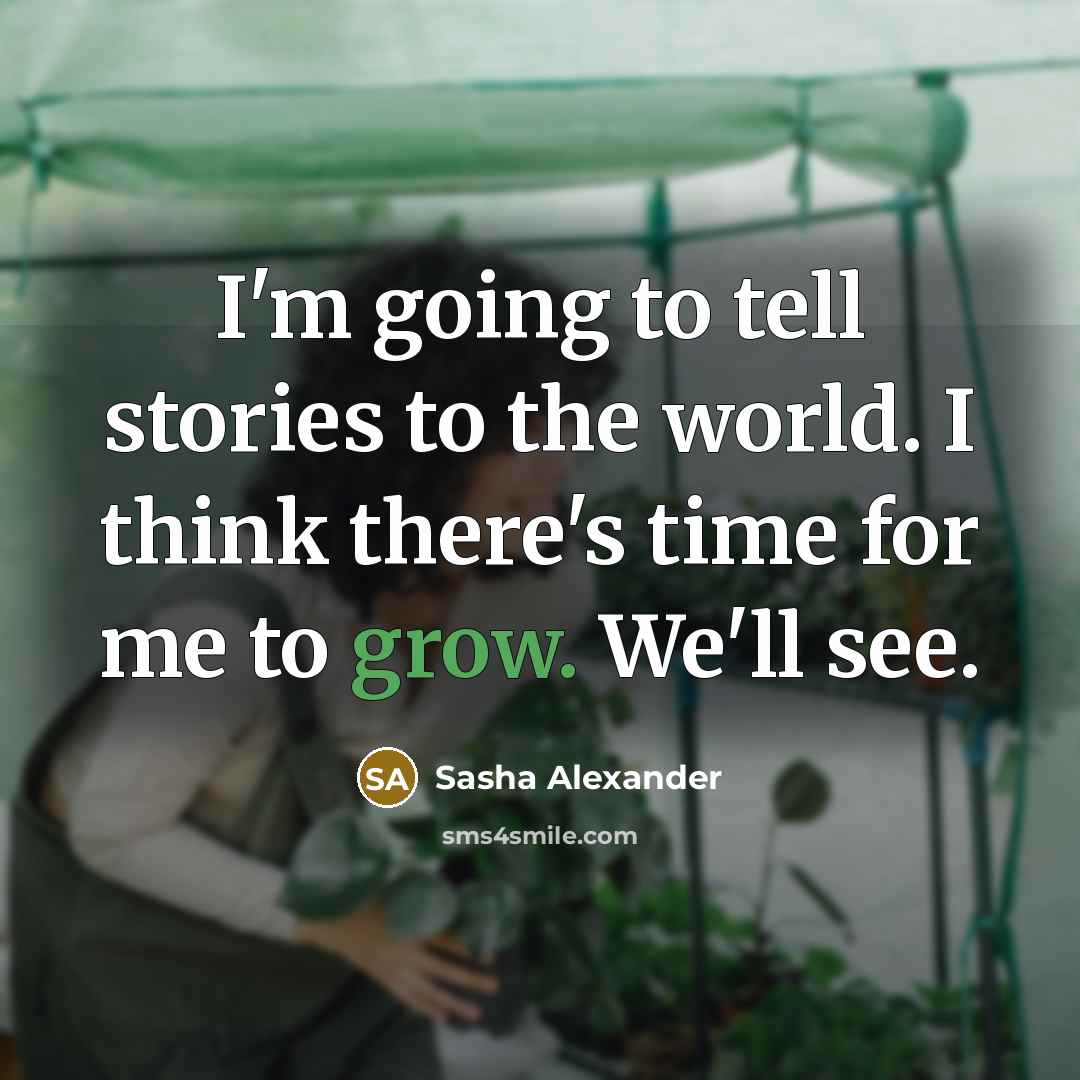 “I'm going to tell stories to the world. I think…” quote by Sasha Alexander