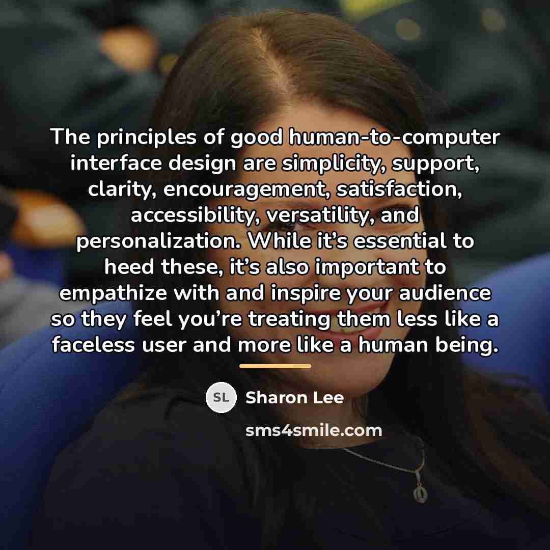 “The principles of good human-to-computer interface design are simplicity, support,…” quote by Sharon Lee