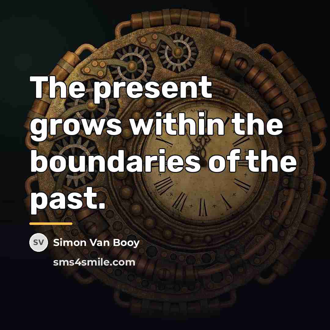 “The present grows within the boundaries of the past.…” quote by Simon Van Booy
