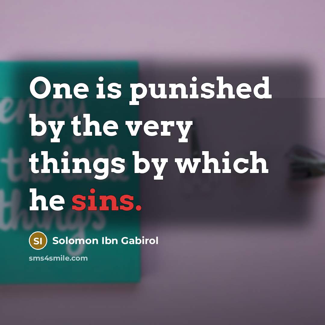 “One is punished by the very things by which he sins.” quote by Solomon Ibn Gabirol