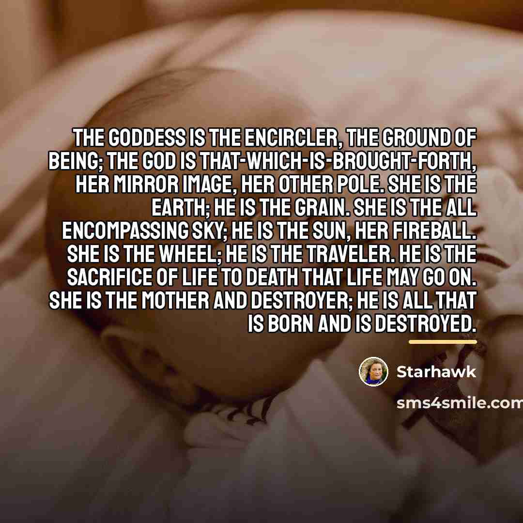 “The Goddess is the Encircler, the Ground of Being; the…” quote by Starhawk