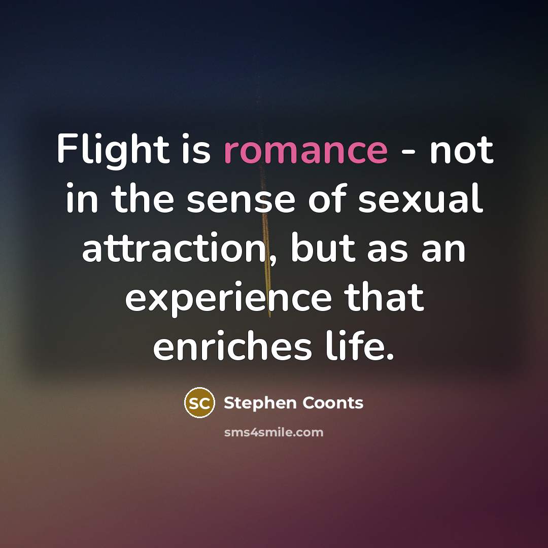 “Flight is romance - not in the sense of sexual…” quote by Stephen Coonts