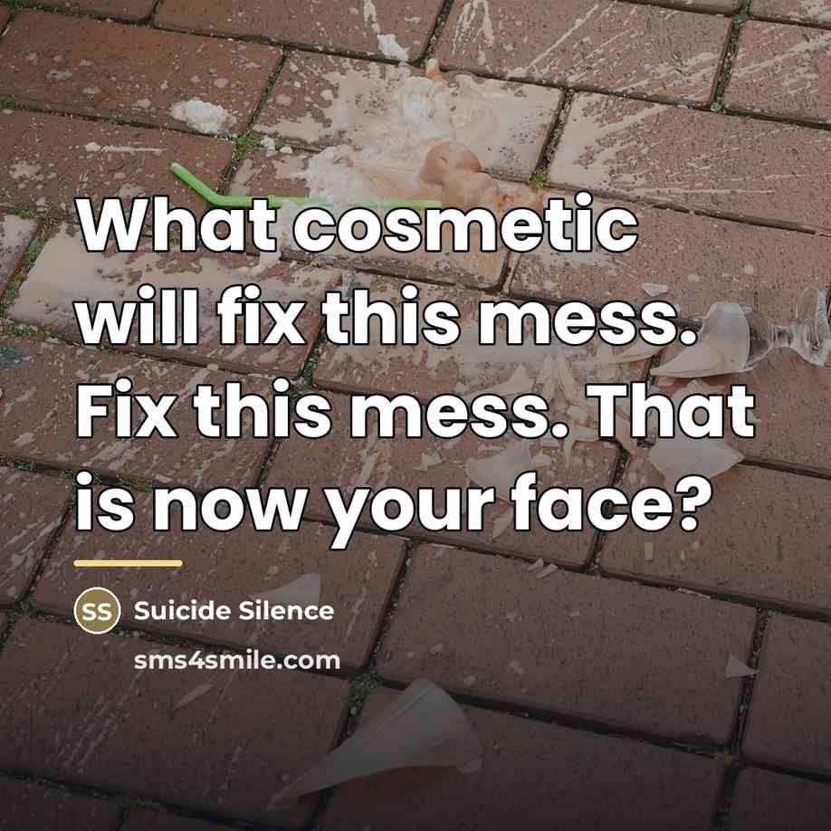 “What cosmetic will fix this mess. Fix this mess. That…” quote by Suicide Silence