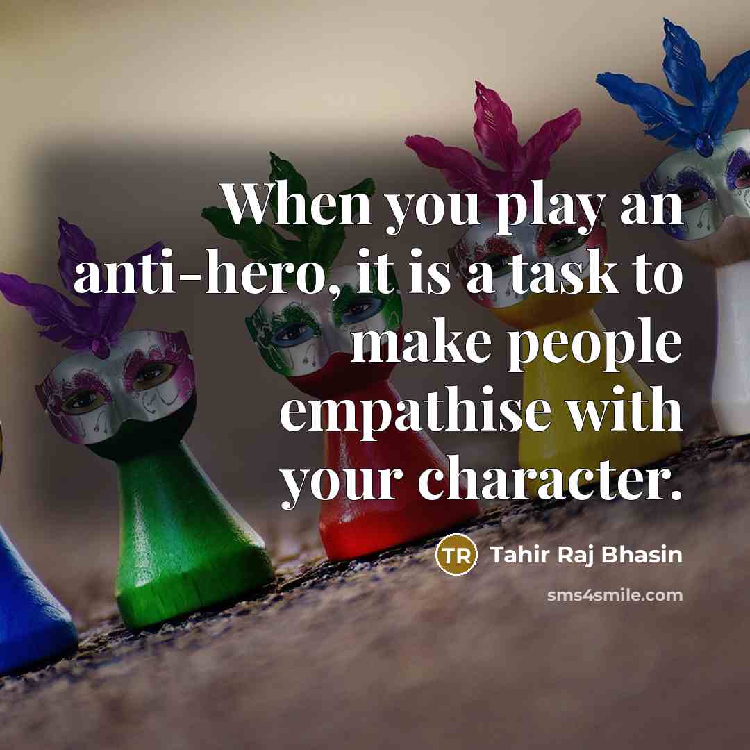 “When you play an anti-hero, it is a task to make people empathise with your character.” quote by Tahir Raj Bhasin