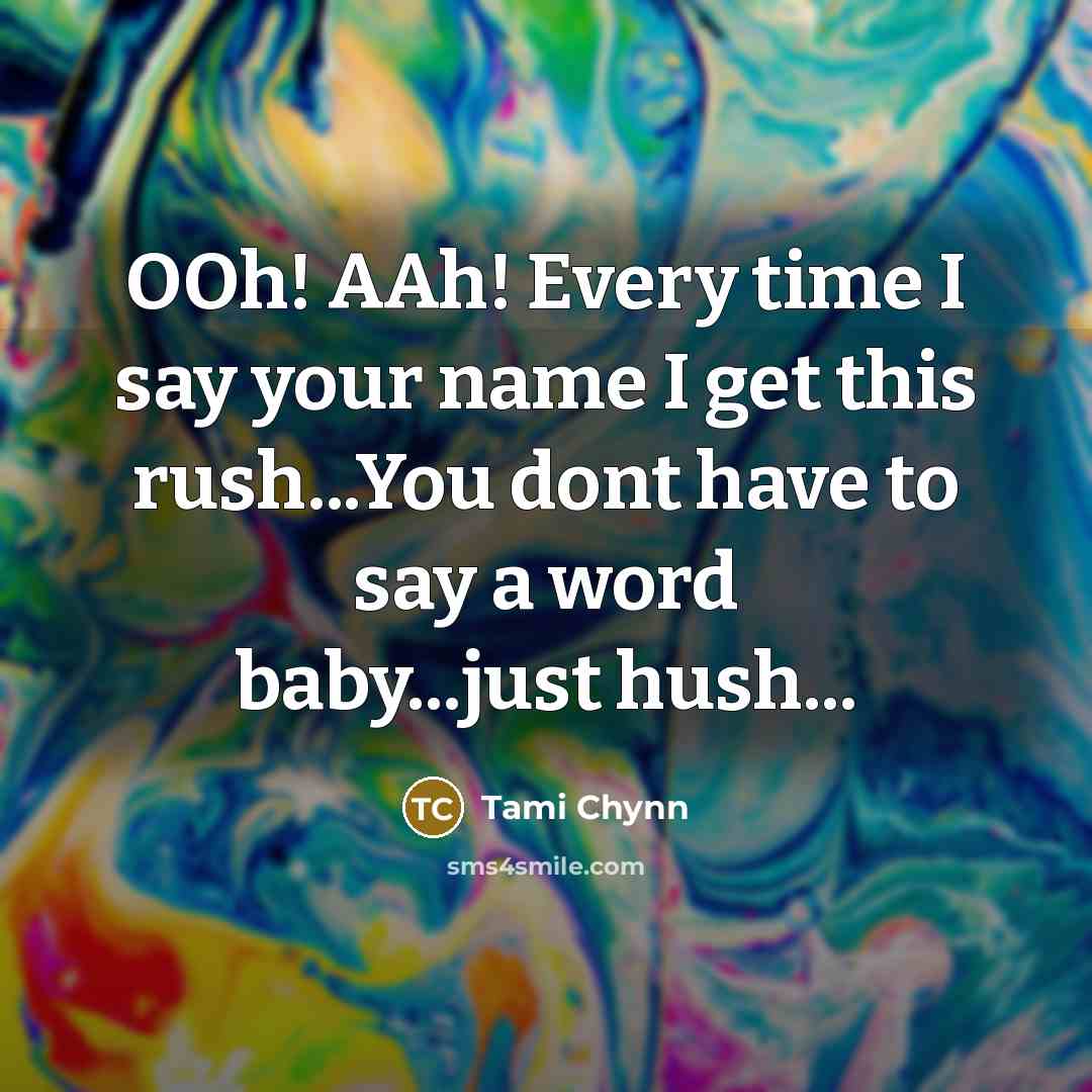 “OOh! AAh! Every time I say your name I get…” quote by Tami Chynn