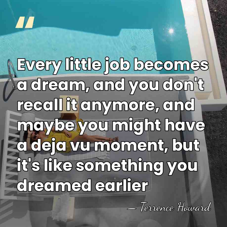 Every little job becomes a dream, and you don't recall it anymore,&hellip; - Terrence Howard