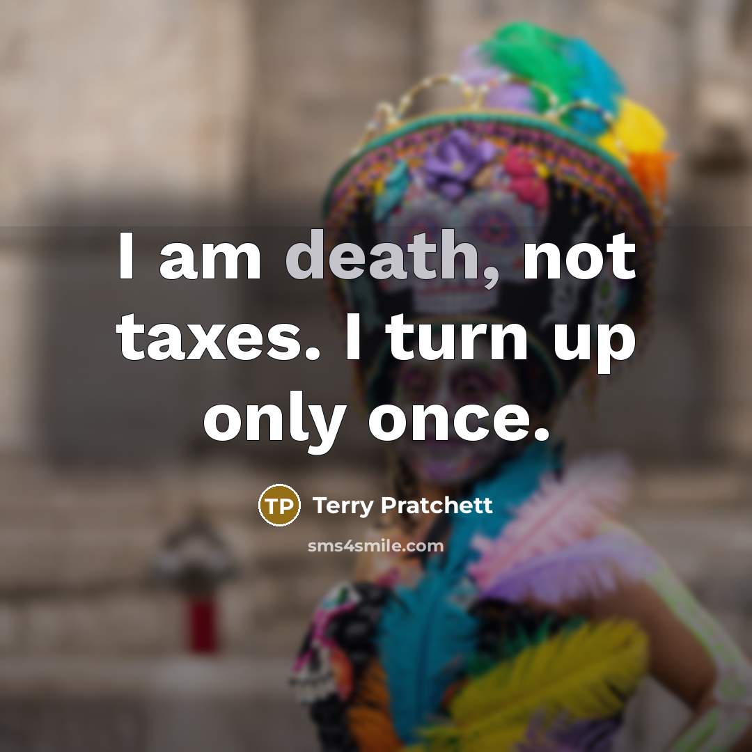 “I am death, not taxes. I turn up only once.…” quote by Terry Pratchett