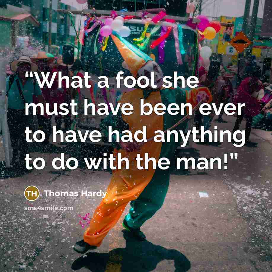 “What a fool she must have been ever to have had anything to do with the man!” quote by Thomas Hardy