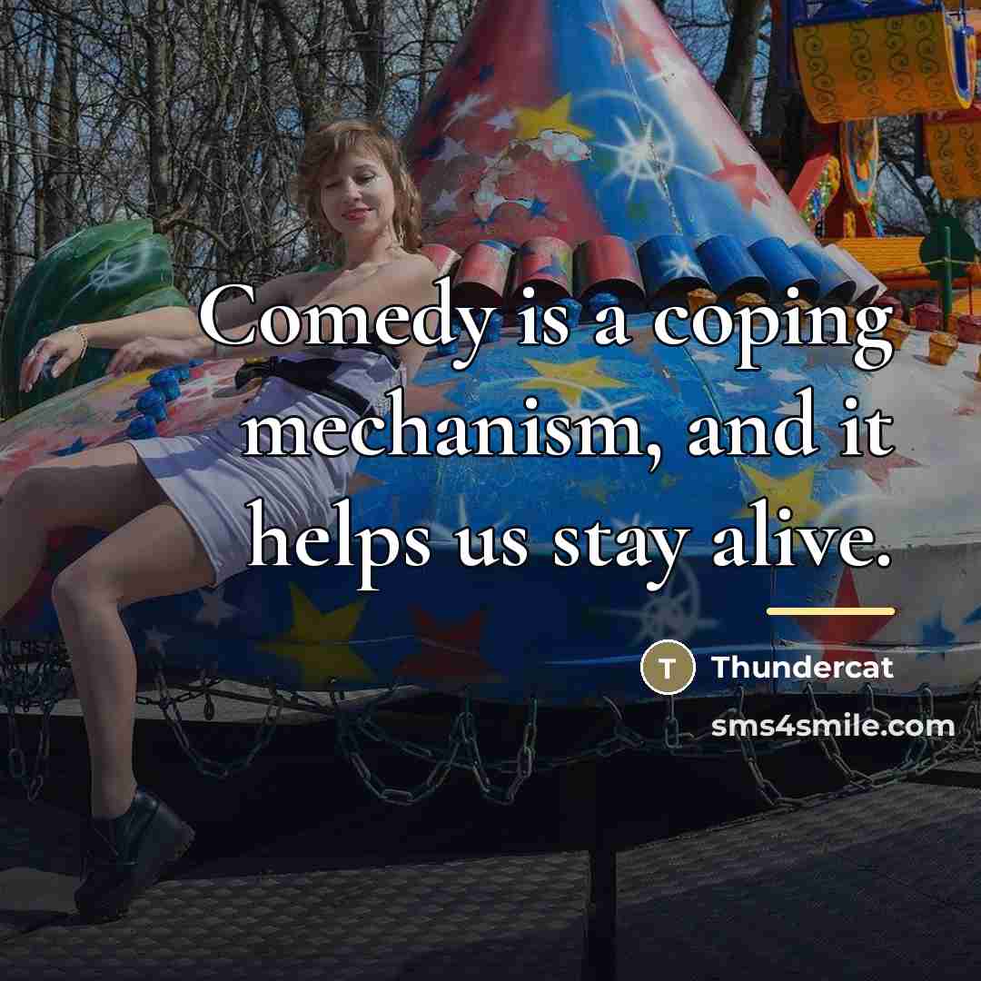“Comedy is a coping mechanism, and it helps us stay…” quote by Thundercat