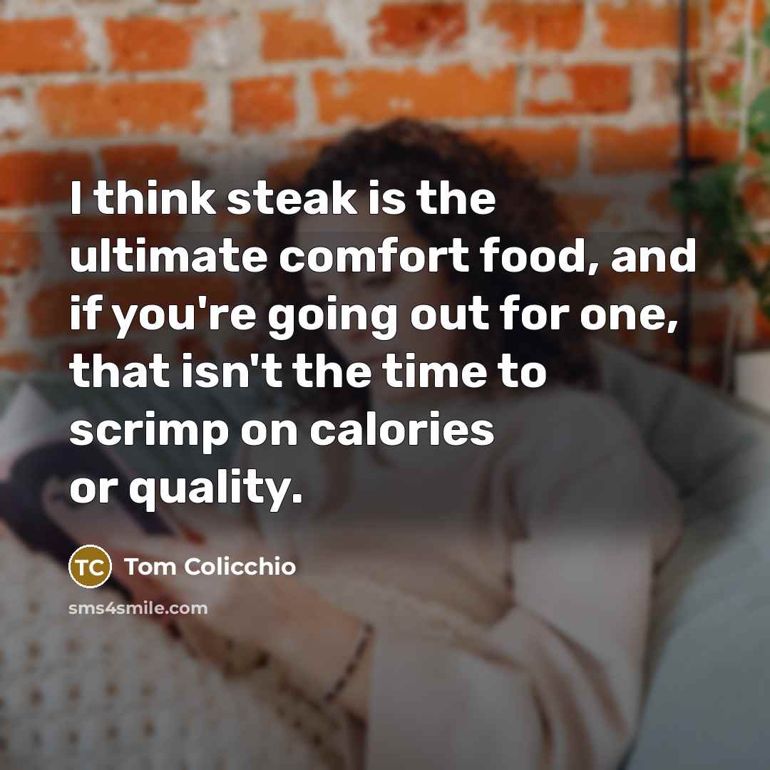 “I think steak is the ultimate comfort food, and if…” quote by Tom Colicchio