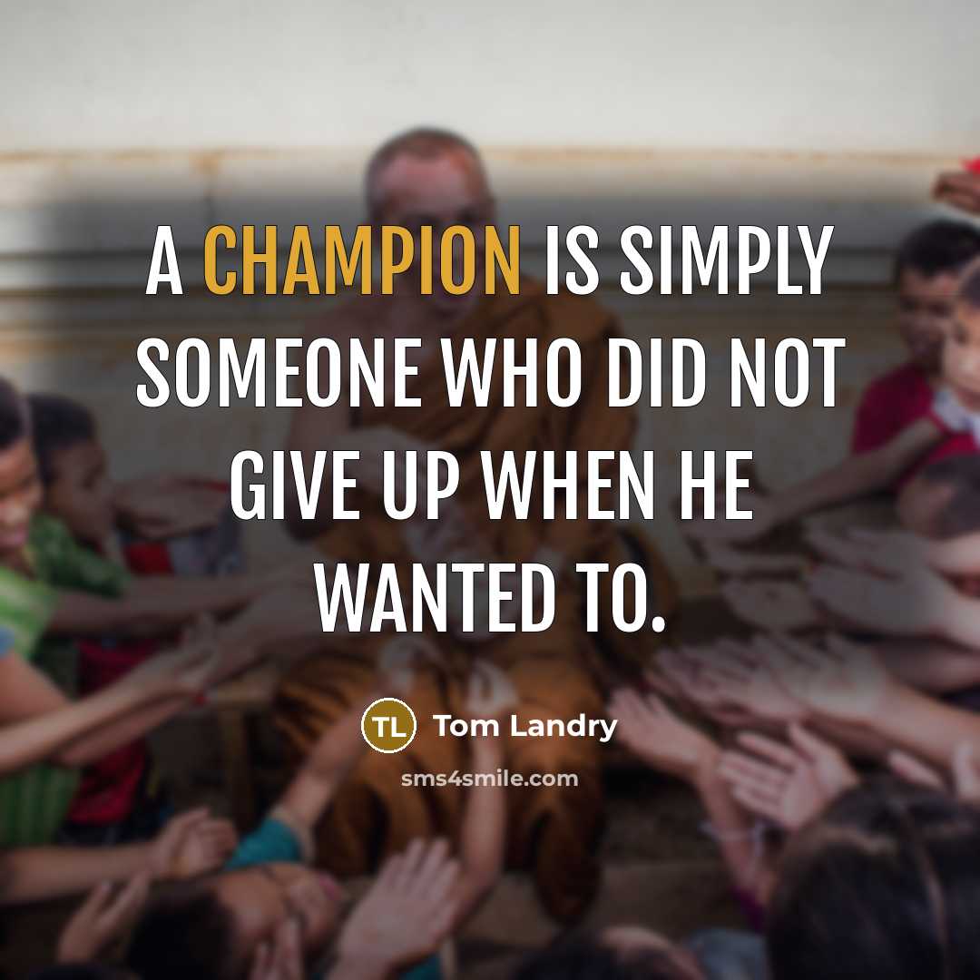 “A champion is simply someone who did not give up…” quote by Tom Landry