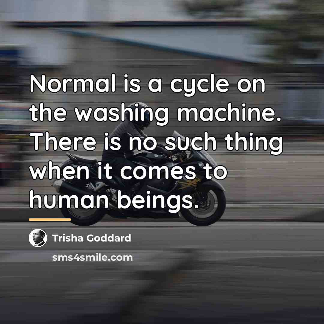 “Normal is a cycle on the washing machine. There is…” quote by Trisha Goddard