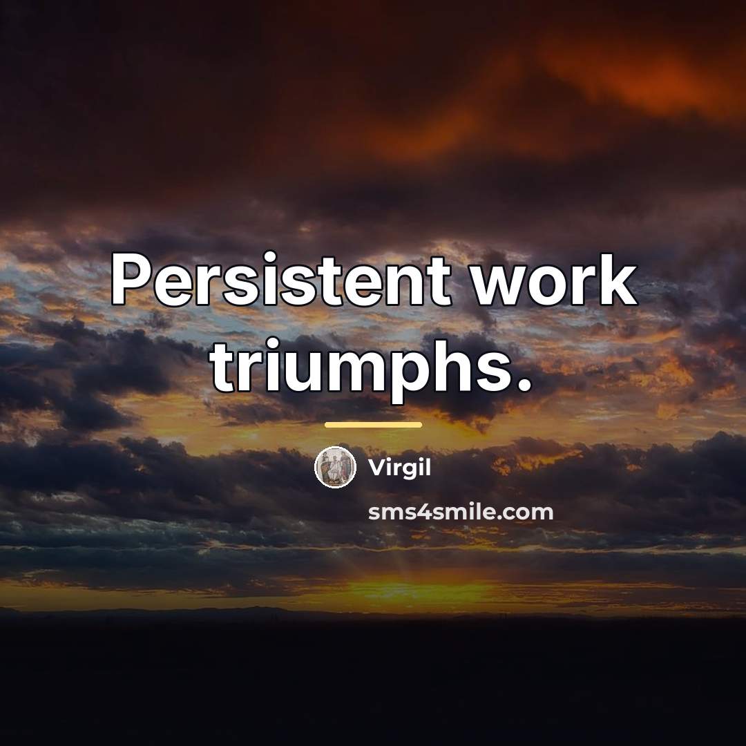 “Persistent work triumphs.…” quote by Virgil