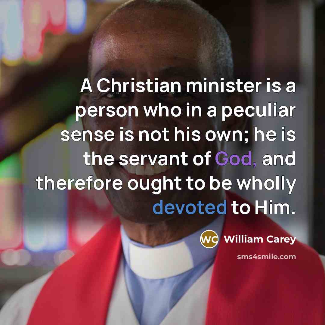 “A Christian minister is a person who in a peculiar…” quote by William Carey