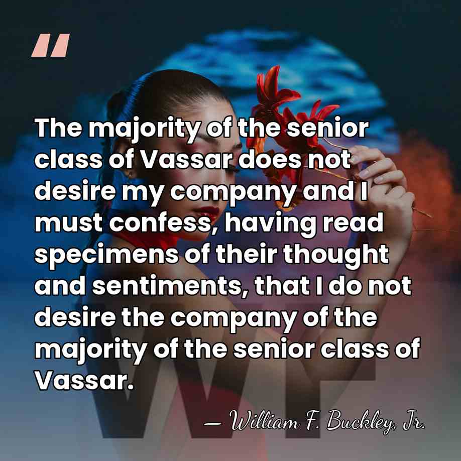 The majority of the senior class of Vassar does not desire my&hellip; - William F. Buckley, Jr.