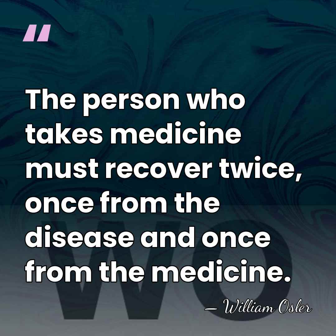 The person who takes medicine must recover twice, once from the disease&hellip; - William Osler