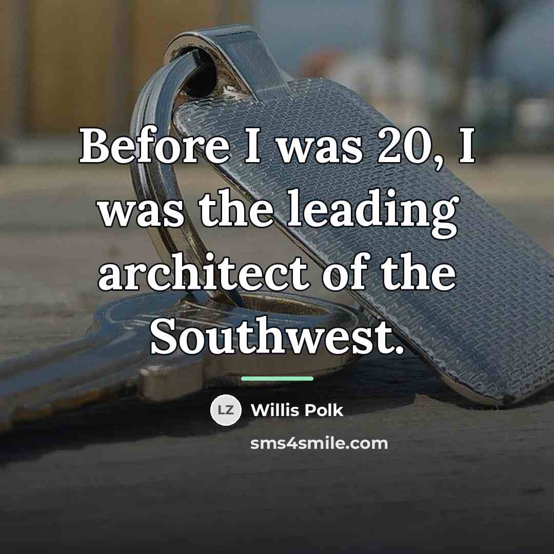 “Before I was 20, I was the leading architect of…” quote by Willis Polk