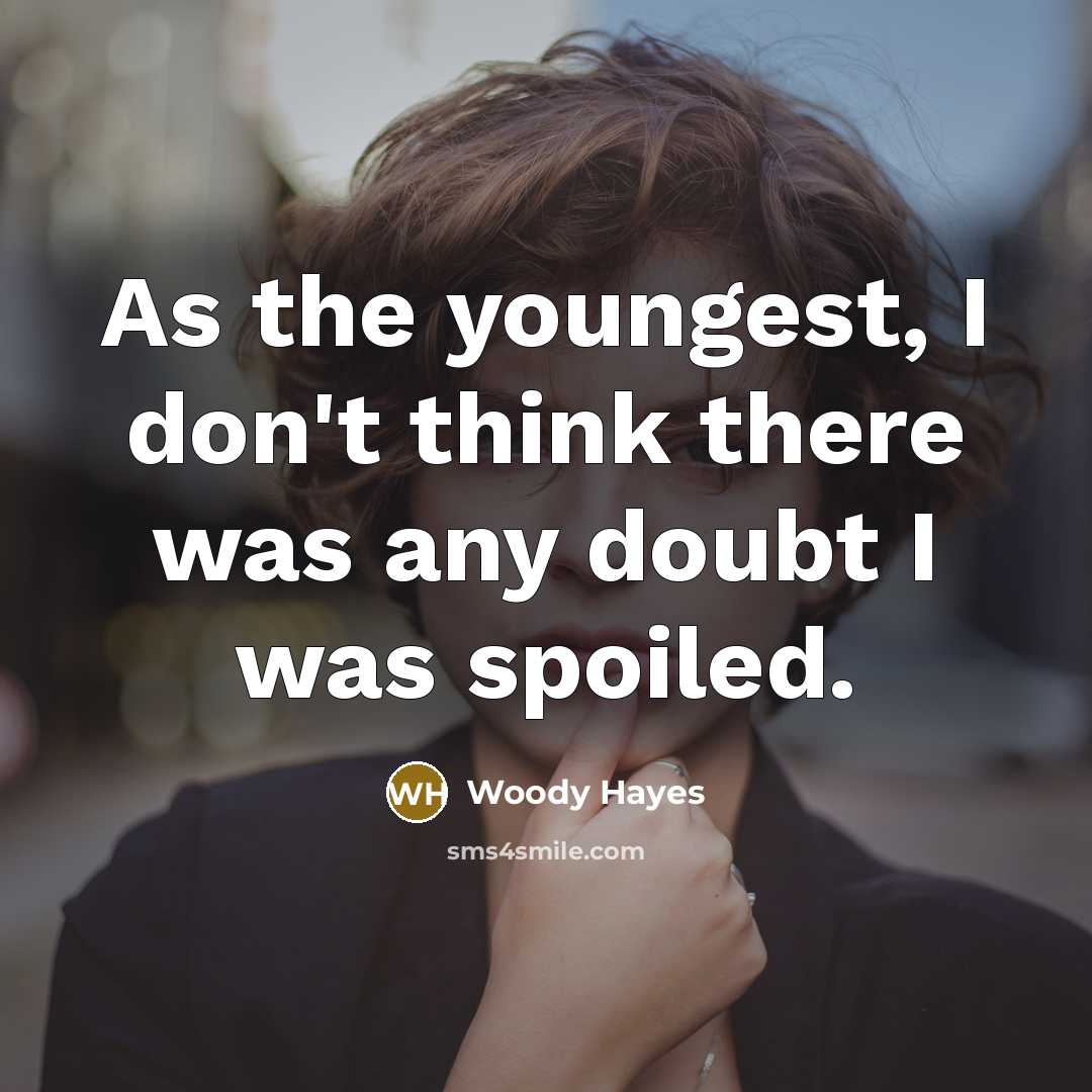 “As the youngest, I don't think there was any doubt…” quote by Woody Hayes