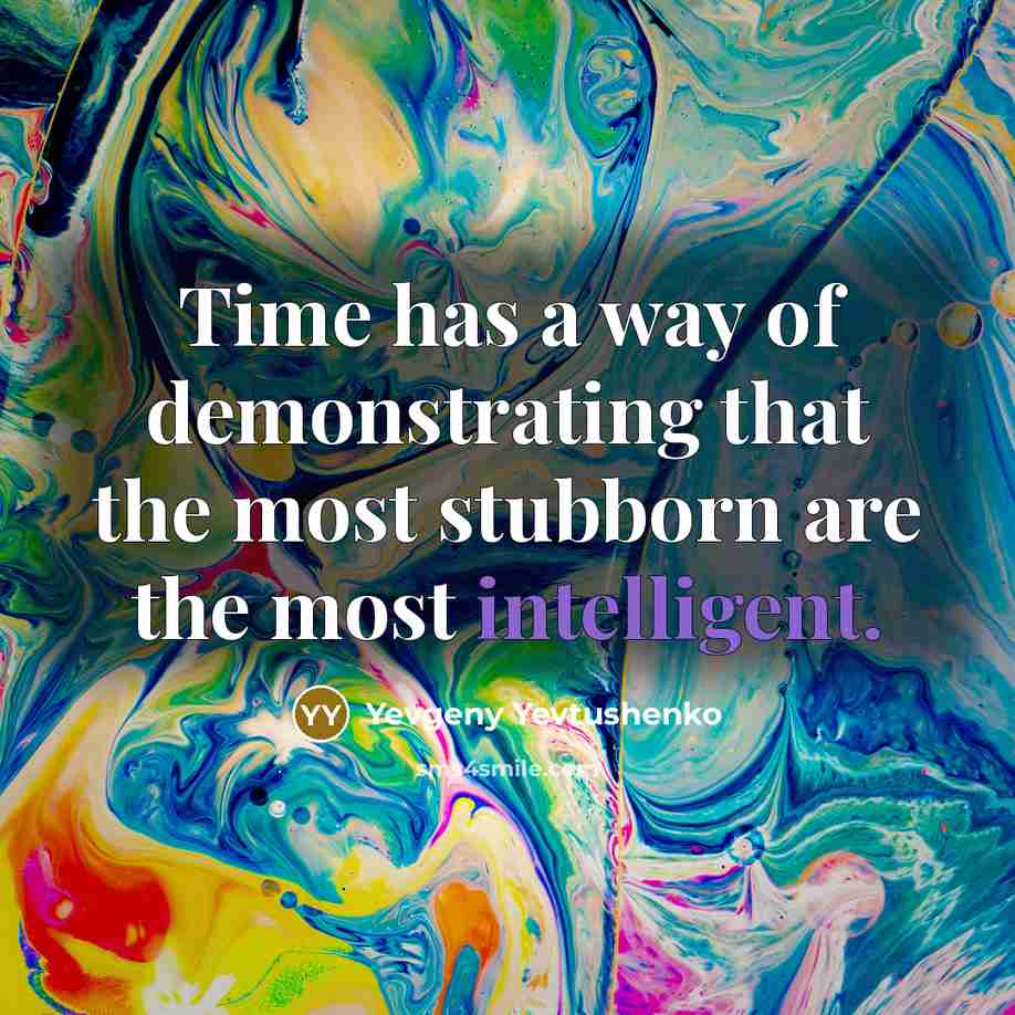 “Time has a way of demonstrating that the most stubborn…” quote by Yevgeny Yevtushenko