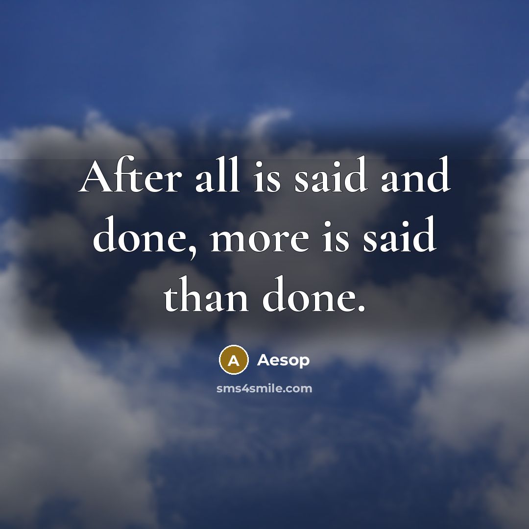 “After all is said and done, more is said than done.” quote by Aesop